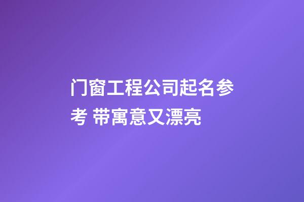 门窗工程公司起名参考 带寓意又漂亮-第1张-公司起名-玄机派